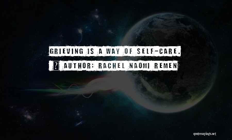 Rachel Naomi Remen Quotes: Grieving Is A Way Of Self-care.