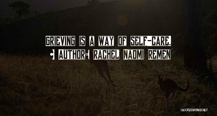 Rachel Naomi Remen Quotes: Grieving Is A Way Of Self-care.