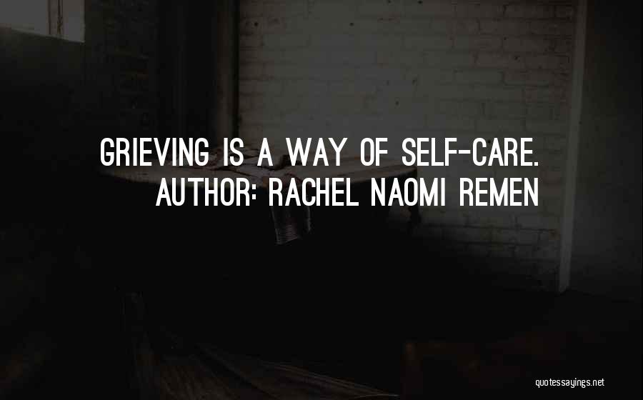 Rachel Naomi Remen Quotes: Grieving Is A Way Of Self-care.