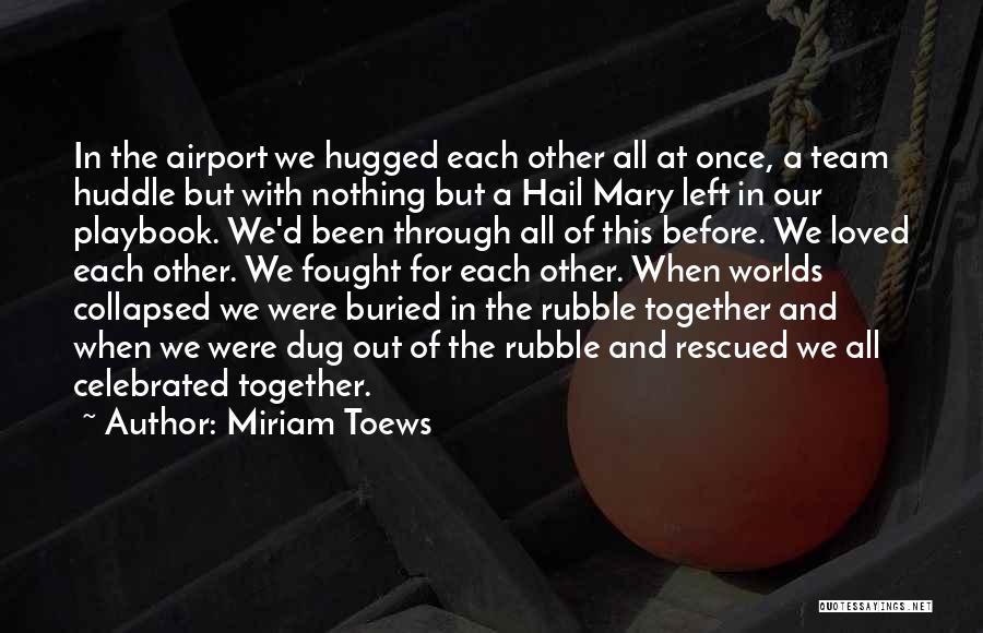 Miriam Toews Quotes: In The Airport We Hugged Each Other All At Once, A Team Huddle But With Nothing But A Hail Mary