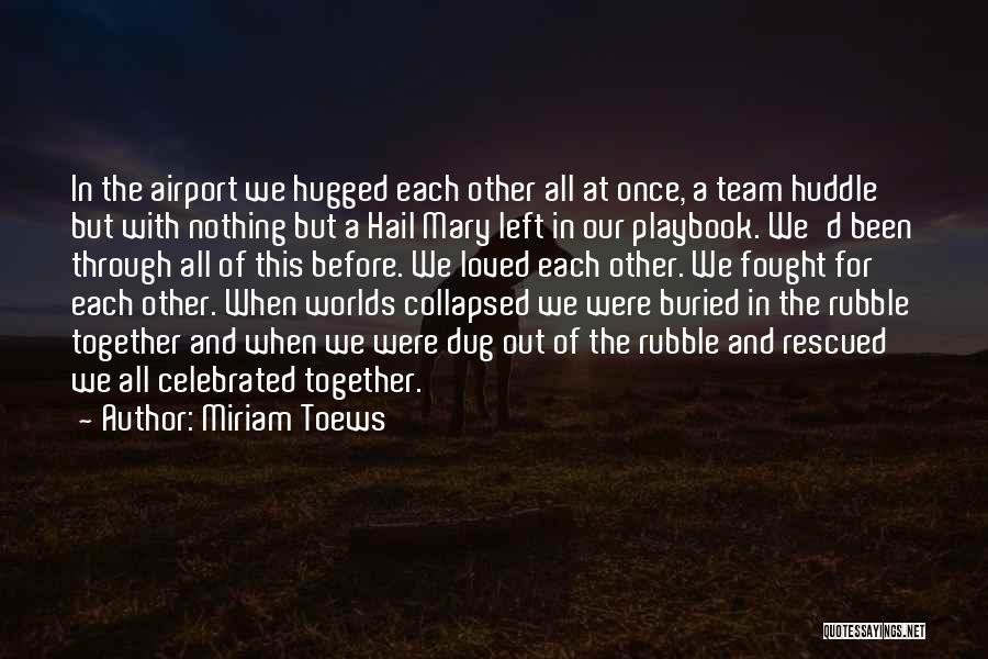Miriam Toews Quotes: In The Airport We Hugged Each Other All At Once, A Team Huddle But With Nothing But A Hail Mary