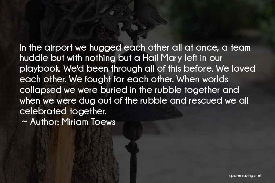 Miriam Toews Quotes: In The Airport We Hugged Each Other All At Once, A Team Huddle But With Nothing But A Hail Mary
