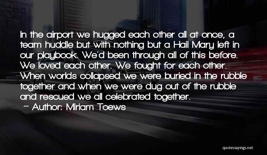 Miriam Toews Quotes: In The Airport We Hugged Each Other All At Once, A Team Huddle But With Nothing But A Hail Mary