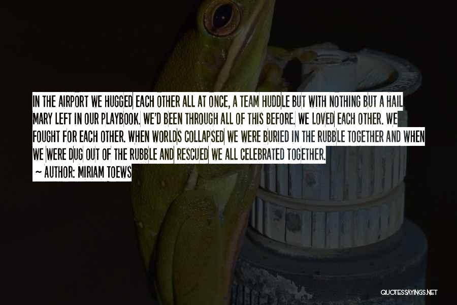 Miriam Toews Quotes: In The Airport We Hugged Each Other All At Once, A Team Huddle But With Nothing But A Hail Mary