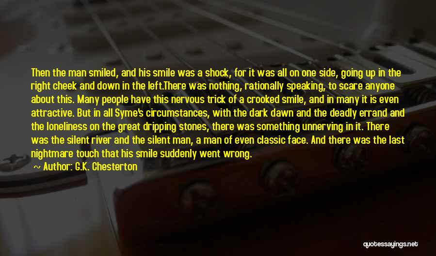 G.K. Chesterton Quotes: Then The Man Smiled, And His Smile Was A Shock, For It Was All On One Side, Going Up In