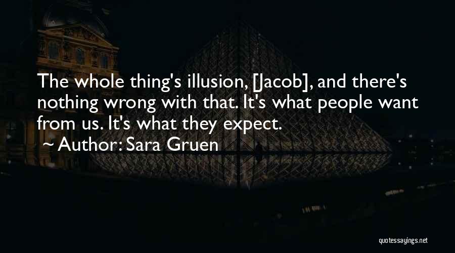 Sara Gruen Quotes: The Whole Thing's Illusion, [jacob], And There's Nothing Wrong With That. It's What People Want From Us. It's What They