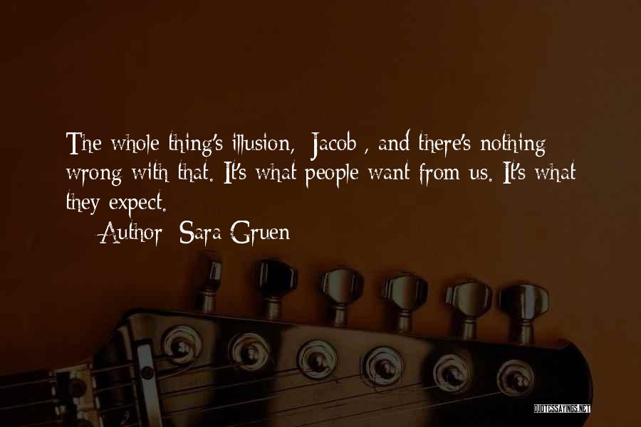 Sara Gruen Quotes: The Whole Thing's Illusion, [jacob], And There's Nothing Wrong With That. It's What People Want From Us. It's What They