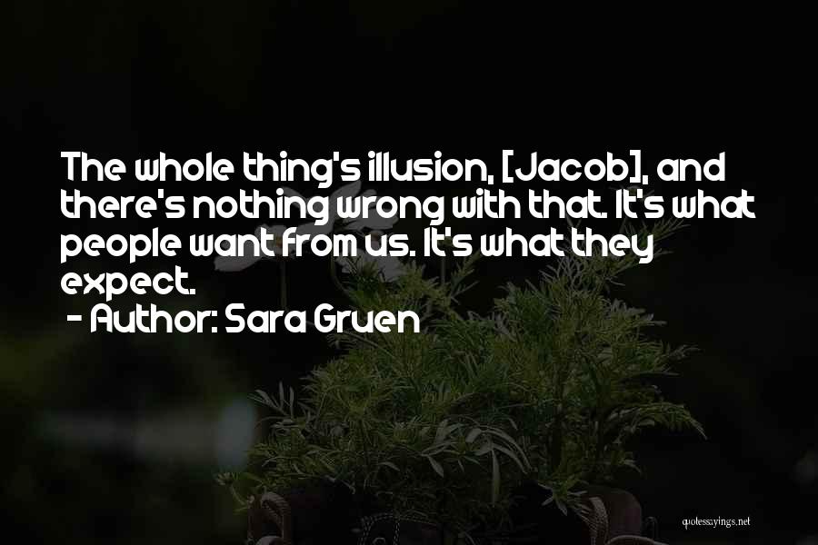Sara Gruen Quotes: The Whole Thing's Illusion, [jacob], And There's Nothing Wrong With That. It's What People Want From Us. It's What They