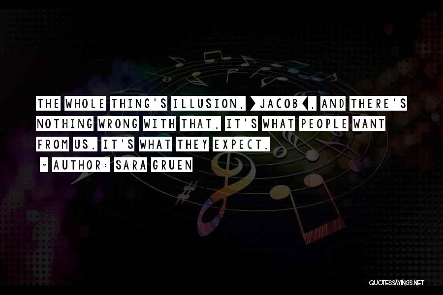 Sara Gruen Quotes: The Whole Thing's Illusion, [jacob], And There's Nothing Wrong With That. It's What People Want From Us. It's What They