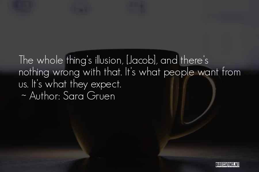 Sara Gruen Quotes: The Whole Thing's Illusion, [jacob], And There's Nothing Wrong With That. It's What People Want From Us. It's What They