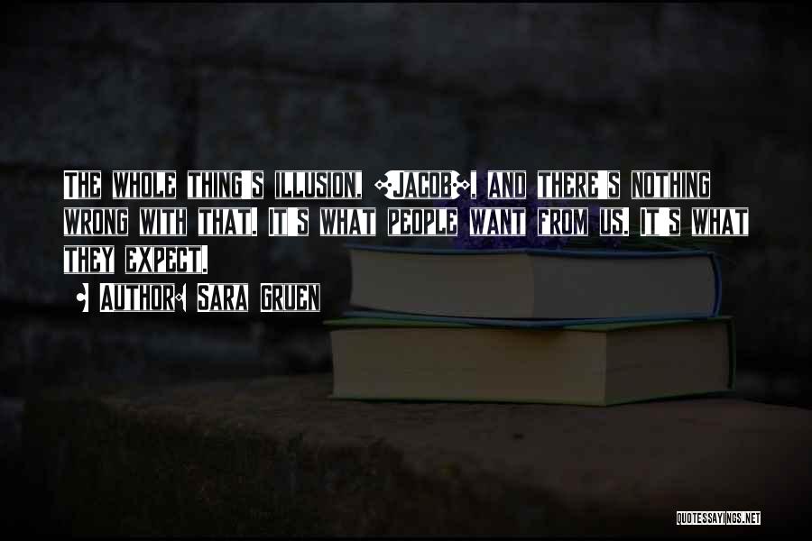 Sara Gruen Quotes: The Whole Thing's Illusion, [jacob], And There's Nothing Wrong With That. It's What People Want From Us. It's What They