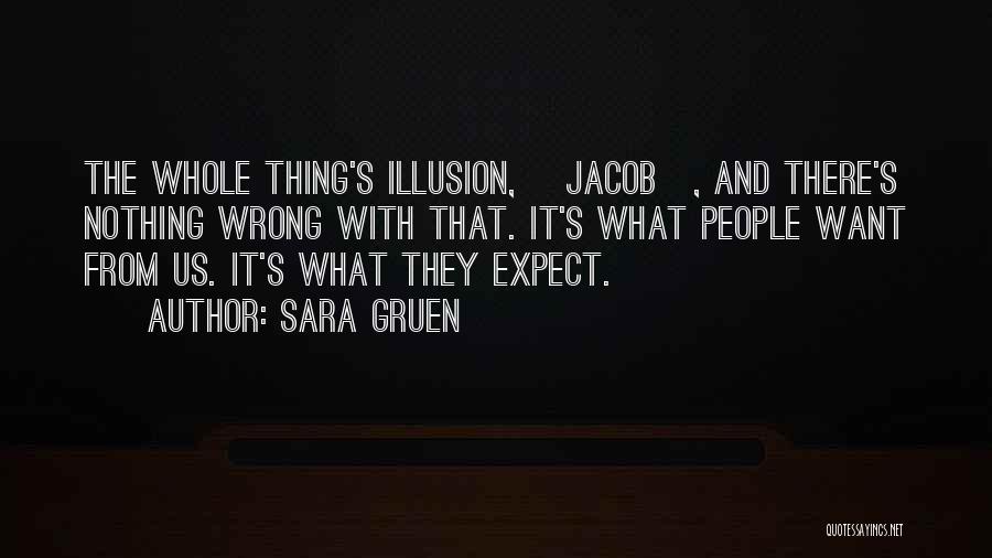 Sara Gruen Quotes: The Whole Thing's Illusion, [jacob], And There's Nothing Wrong With That. It's What People Want From Us. It's What They