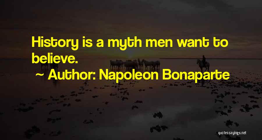 Napoleon Bonaparte Quotes: History Is A Myth Men Want To Believe.