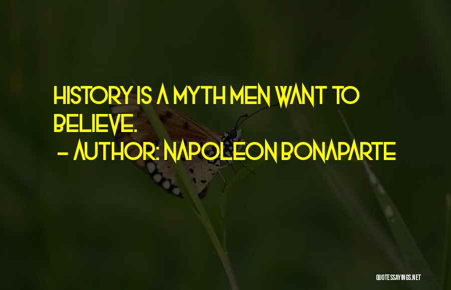Napoleon Bonaparte Quotes: History Is A Myth Men Want To Believe.
