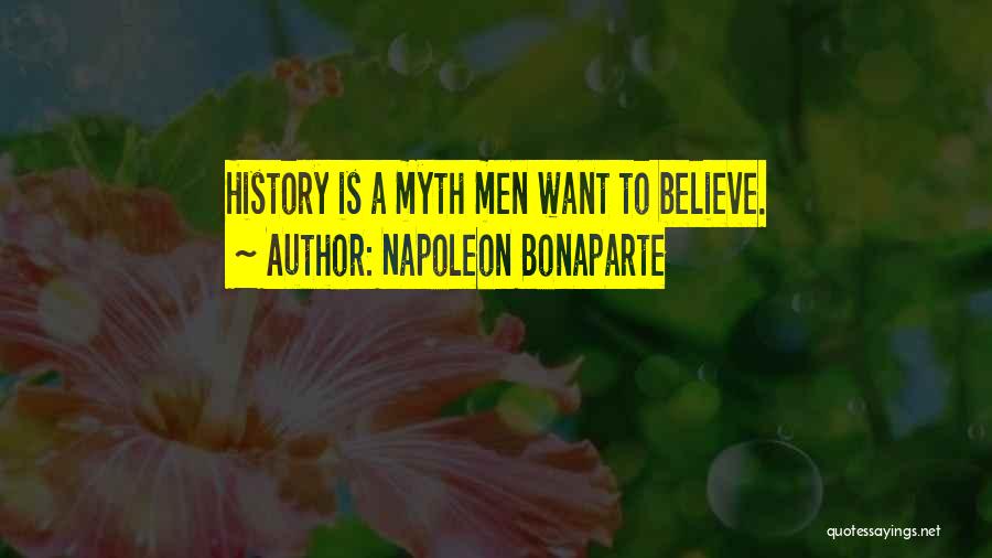 Napoleon Bonaparte Quotes: History Is A Myth Men Want To Believe.