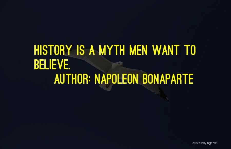 Napoleon Bonaparte Quotes: History Is A Myth Men Want To Believe.
