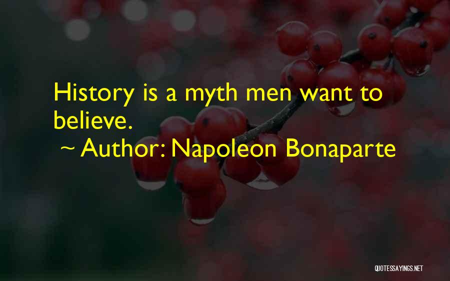 Napoleon Bonaparte Quotes: History Is A Myth Men Want To Believe.