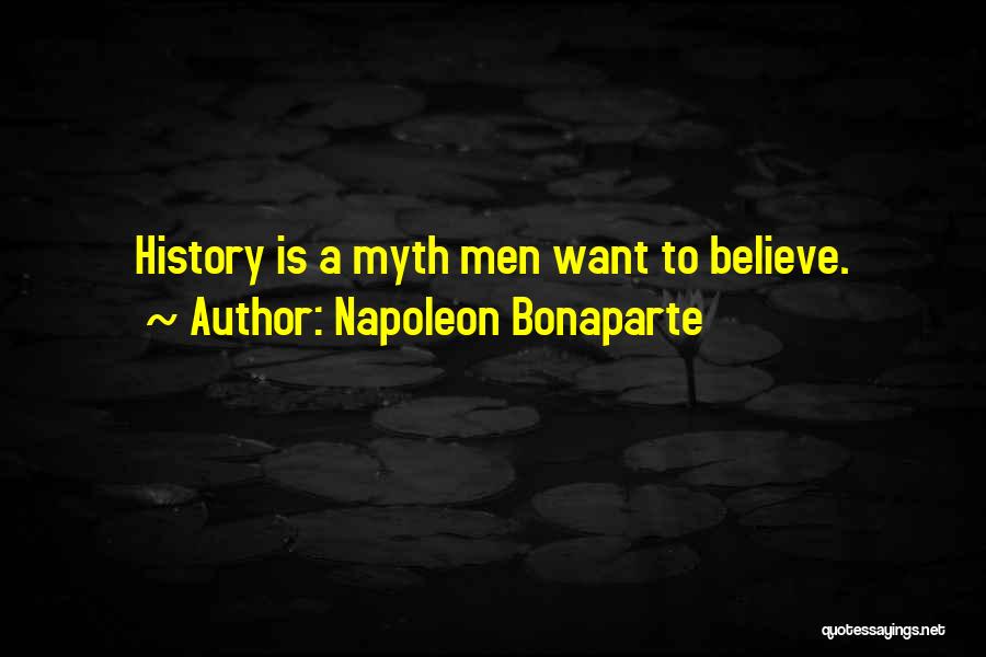 Napoleon Bonaparte Quotes: History Is A Myth Men Want To Believe.