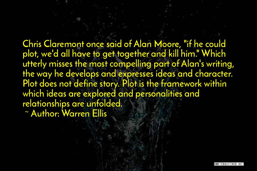 Warren Ellis Quotes: Chris Claremont Once Said Of Alan Moore, If He Could Plot, We'd All Have To Get Together And Kill Him.
