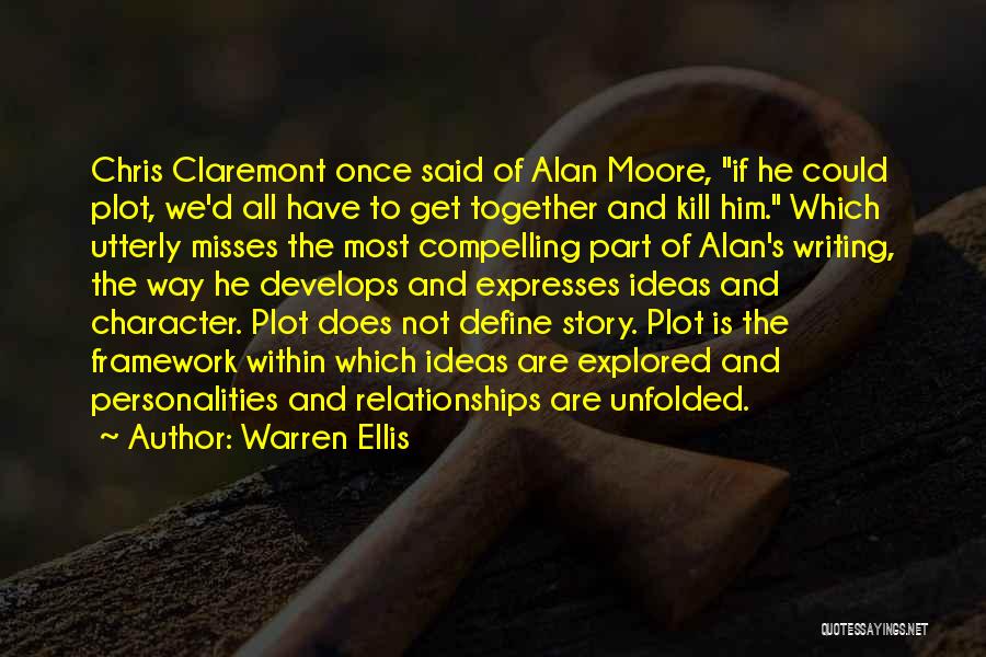 Warren Ellis Quotes: Chris Claremont Once Said Of Alan Moore, If He Could Plot, We'd All Have To Get Together And Kill Him.