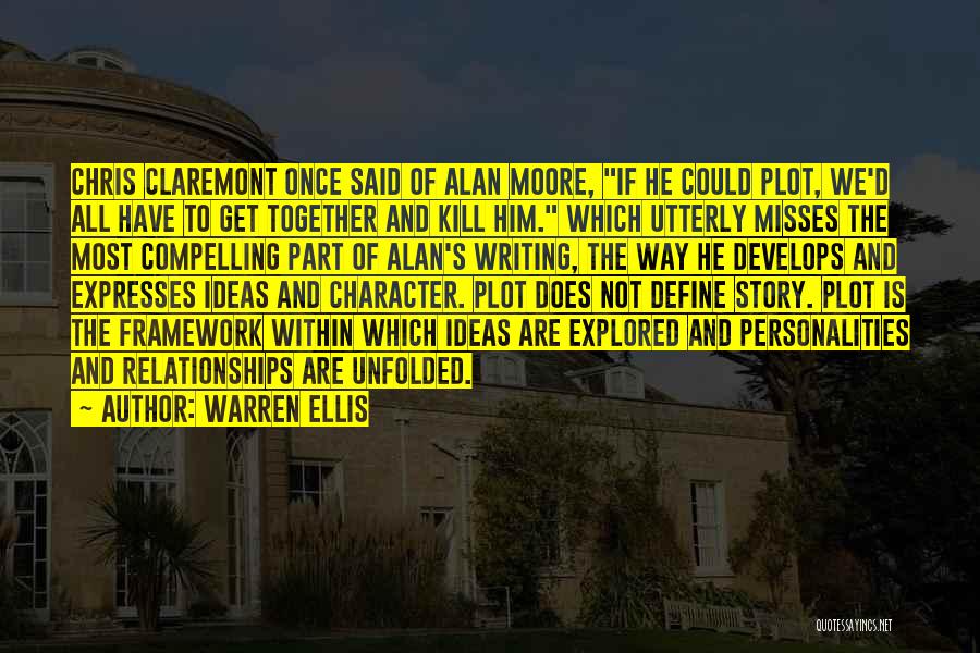 Warren Ellis Quotes: Chris Claremont Once Said Of Alan Moore, If He Could Plot, We'd All Have To Get Together And Kill Him.