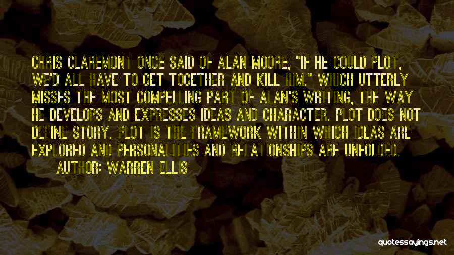 Warren Ellis Quotes: Chris Claremont Once Said Of Alan Moore, If He Could Plot, We'd All Have To Get Together And Kill Him.