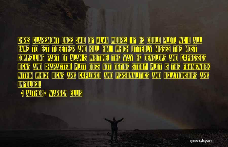 Warren Ellis Quotes: Chris Claremont Once Said Of Alan Moore, If He Could Plot, We'd All Have To Get Together And Kill Him.