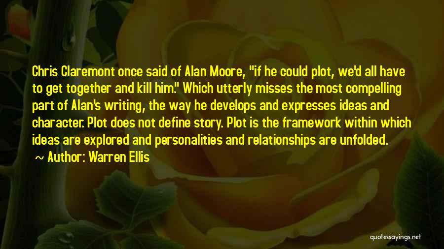 Warren Ellis Quotes: Chris Claremont Once Said Of Alan Moore, If He Could Plot, We'd All Have To Get Together And Kill Him.