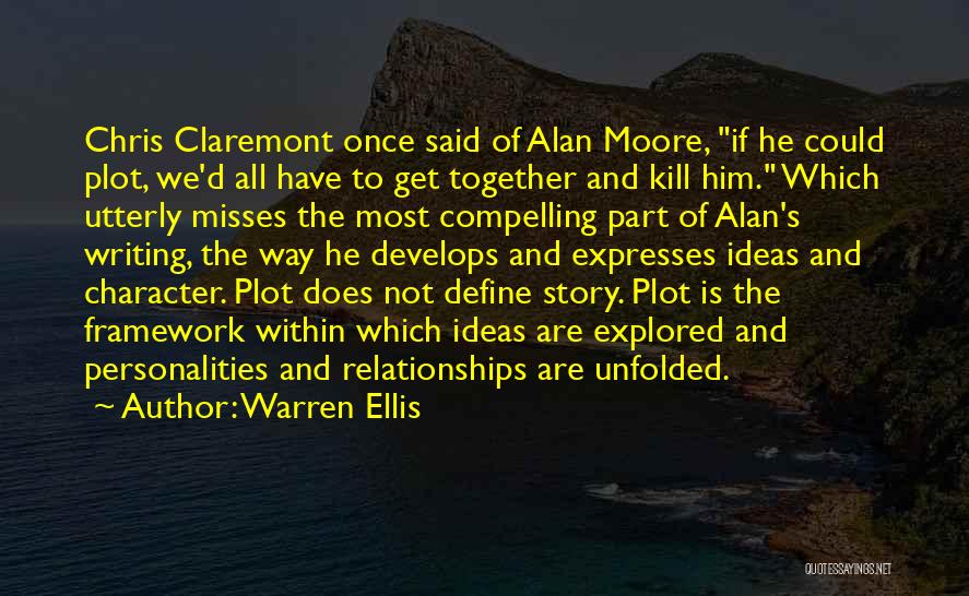 Warren Ellis Quotes: Chris Claremont Once Said Of Alan Moore, If He Could Plot, We'd All Have To Get Together And Kill Him.