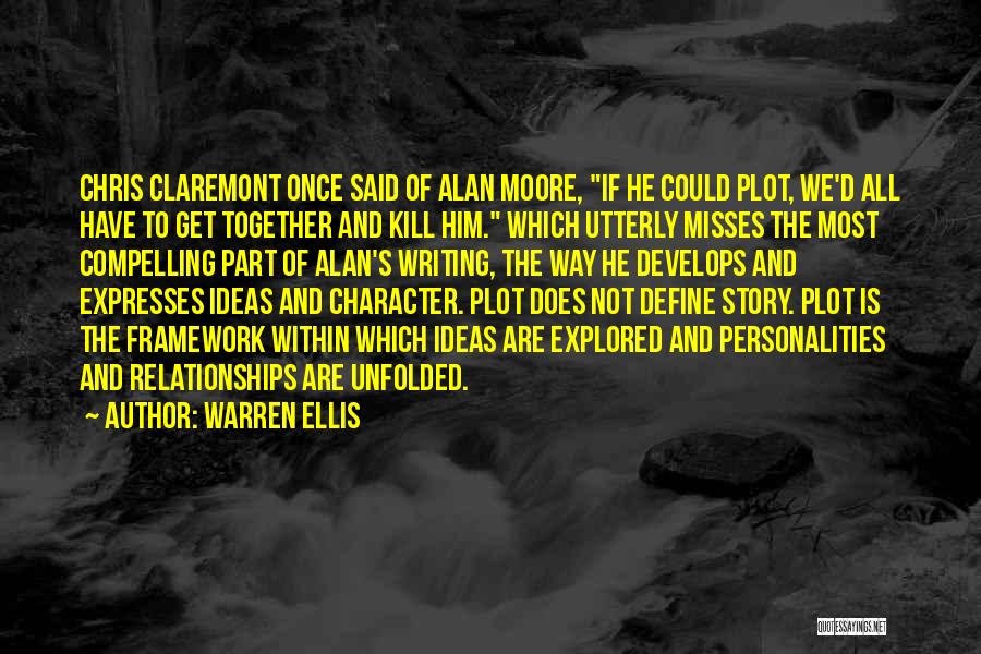 Warren Ellis Quotes: Chris Claremont Once Said Of Alan Moore, If He Could Plot, We'd All Have To Get Together And Kill Him.