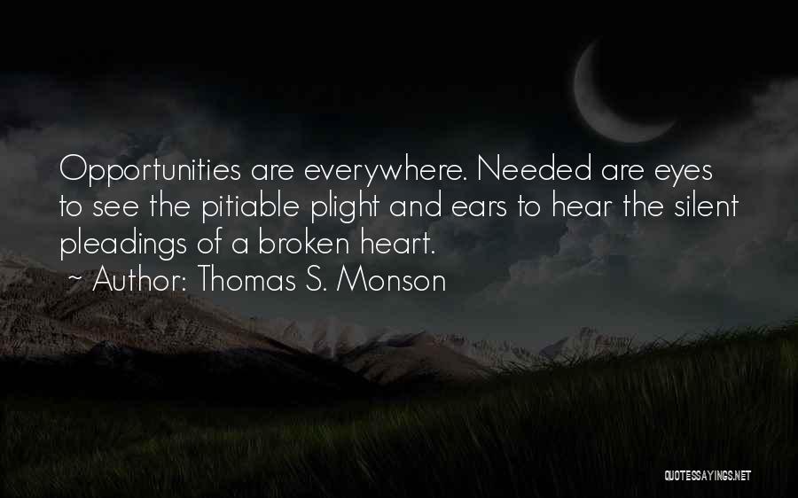 Thomas S. Monson Quotes: Opportunities Are Everywhere. Needed Are Eyes To See The Pitiable Plight And Ears To Hear The Silent Pleadings Of A