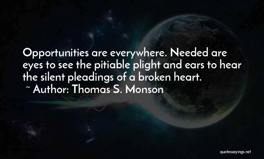 Thomas S. Monson Quotes: Opportunities Are Everywhere. Needed Are Eyes To See The Pitiable Plight And Ears To Hear The Silent Pleadings Of A