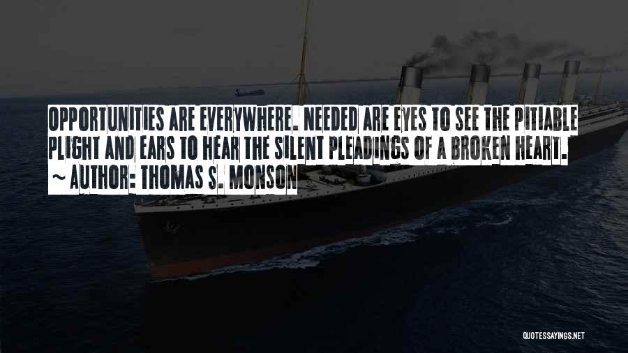 Thomas S. Monson Quotes: Opportunities Are Everywhere. Needed Are Eyes To See The Pitiable Plight And Ears To Hear The Silent Pleadings Of A