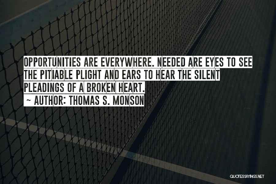 Thomas S. Monson Quotes: Opportunities Are Everywhere. Needed Are Eyes To See The Pitiable Plight And Ears To Hear The Silent Pleadings Of A