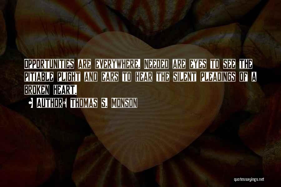 Thomas S. Monson Quotes: Opportunities Are Everywhere. Needed Are Eyes To See The Pitiable Plight And Ears To Hear The Silent Pleadings Of A