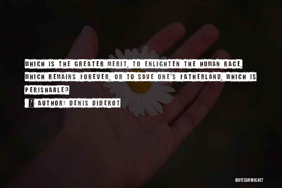 Denis Diderot Quotes: Which Is The Greater Merit, To Enlighten The Human Race, Which Remains Forever, Or To Save One's Fatherland, Which Is