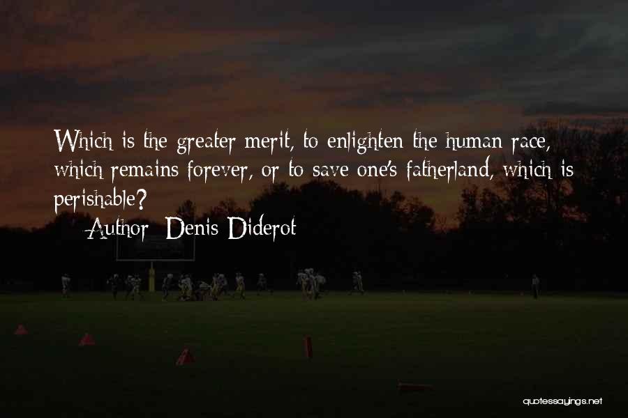 Denis Diderot Quotes: Which Is The Greater Merit, To Enlighten The Human Race, Which Remains Forever, Or To Save One's Fatherland, Which Is