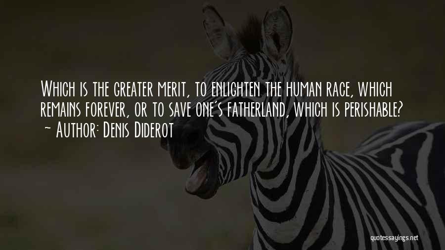 Denis Diderot Quotes: Which Is The Greater Merit, To Enlighten The Human Race, Which Remains Forever, Or To Save One's Fatherland, Which Is