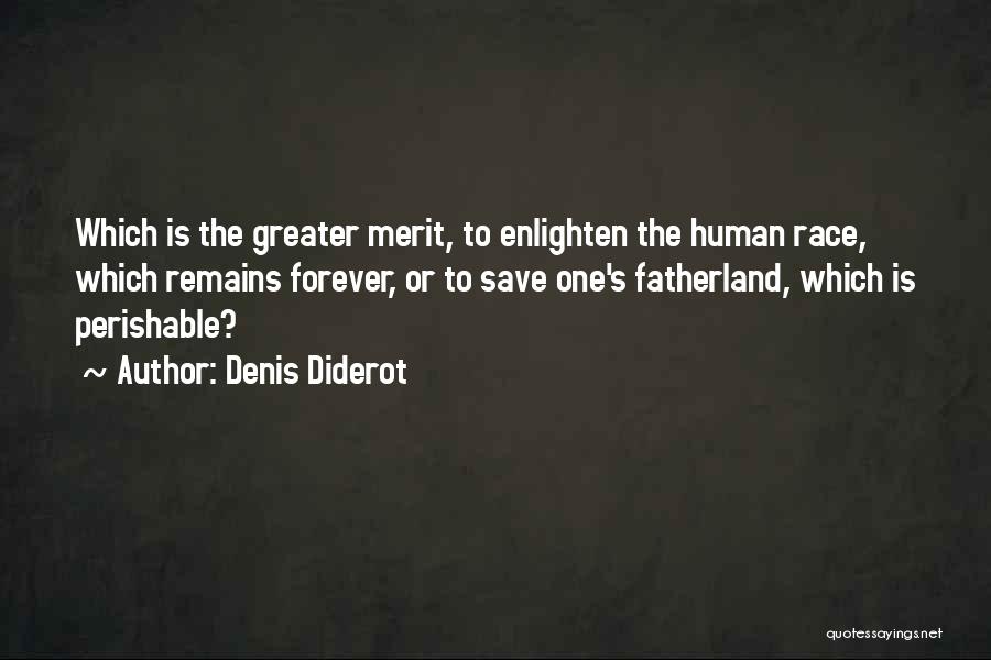 Denis Diderot Quotes: Which Is The Greater Merit, To Enlighten The Human Race, Which Remains Forever, Or To Save One's Fatherland, Which Is