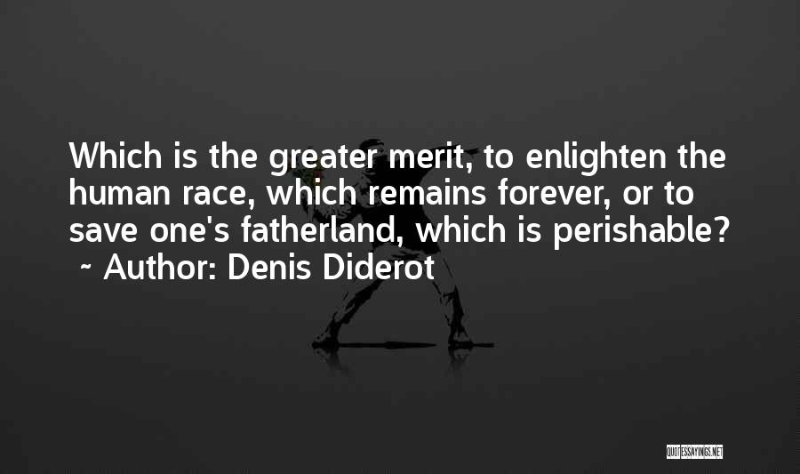 Denis Diderot Quotes: Which Is The Greater Merit, To Enlighten The Human Race, Which Remains Forever, Or To Save One's Fatherland, Which Is