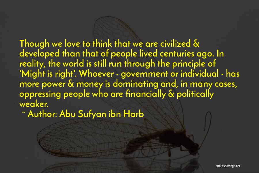 Abu Sufyan Ibn Harb Quotes: Though We Love To Think That We Are Civilized & Developed Than That Of People Lived Centuries Ago. In Reality,