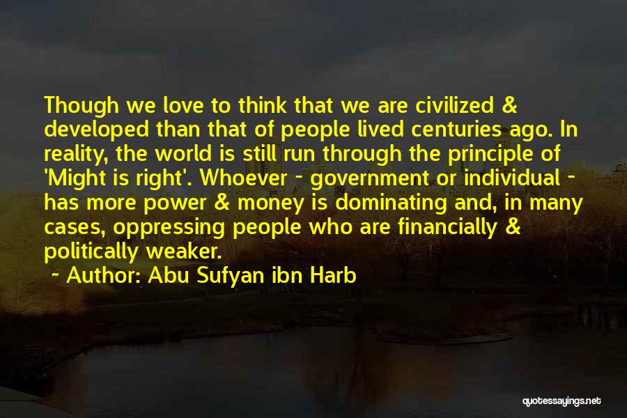 Abu Sufyan Ibn Harb Quotes: Though We Love To Think That We Are Civilized & Developed Than That Of People Lived Centuries Ago. In Reality,