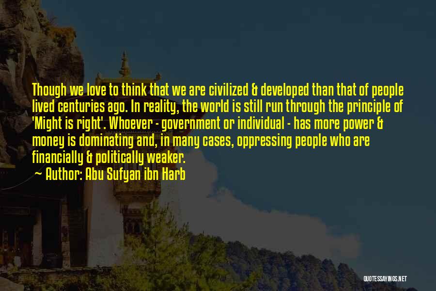 Abu Sufyan Ibn Harb Quotes: Though We Love To Think That We Are Civilized & Developed Than That Of People Lived Centuries Ago. In Reality,