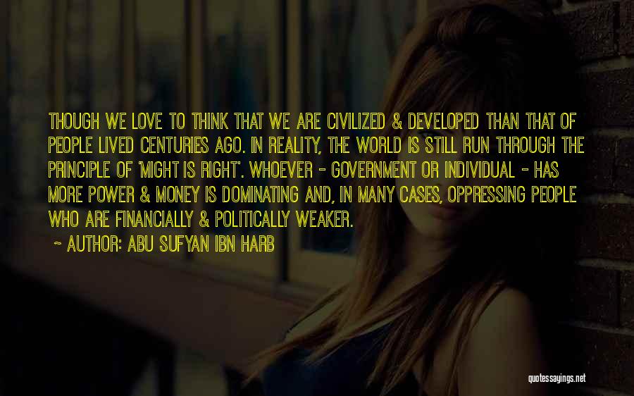 Abu Sufyan Ibn Harb Quotes: Though We Love To Think That We Are Civilized & Developed Than That Of People Lived Centuries Ago. In Reality,
