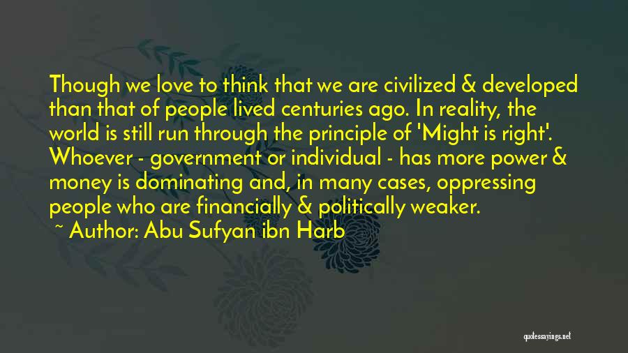 Abu Sufyan Ibn Harb Quotes: Though We Love To Think That We Are Civilized & Developed Than That Of People Lived Centuries Ago. In Reality,