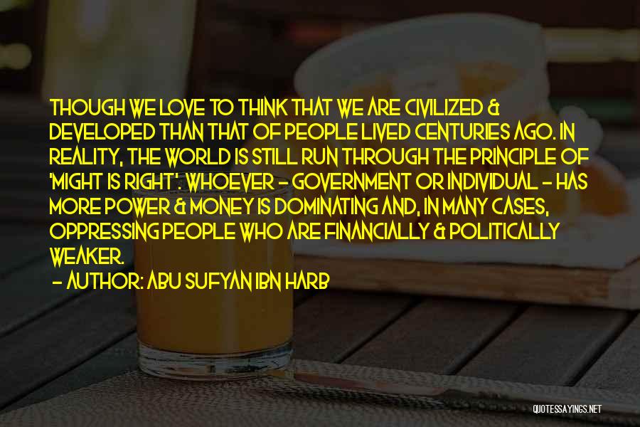 Abu Sufyan Ibn Harb Quotes: Though We Love To Think That We Are Civilized & Developed Than That Of People Lived Centuries Ago. In Reality,