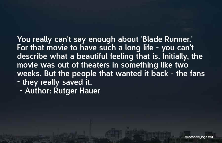 Rutger Hauer Quotes: You Really Can't Say Enough About 'blade Runner.' For That Movie To Have Such A Long Life - You Can't