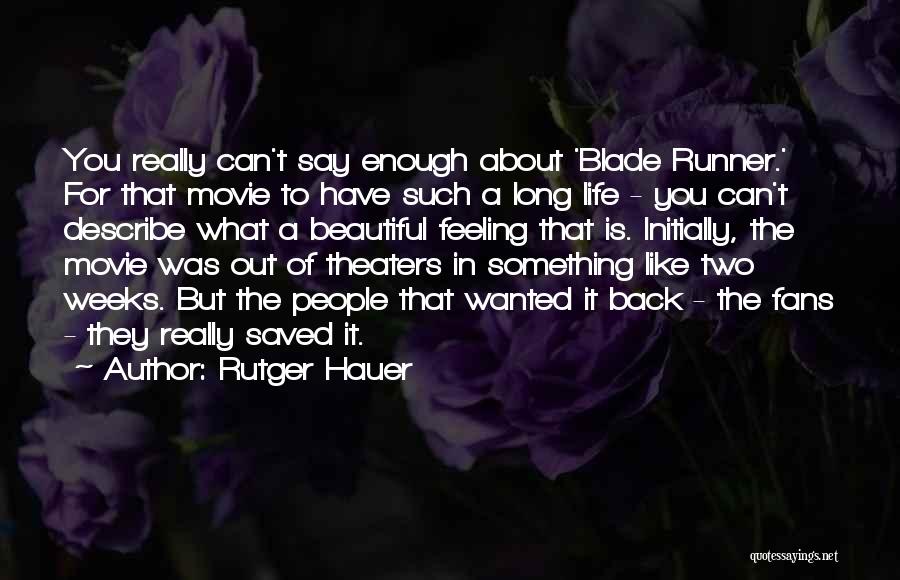 Rutger Hauer Quotes: You Really Can't Say Enough About 'blade Runner.' For That Movie To Have Such A Long Life - You Can't