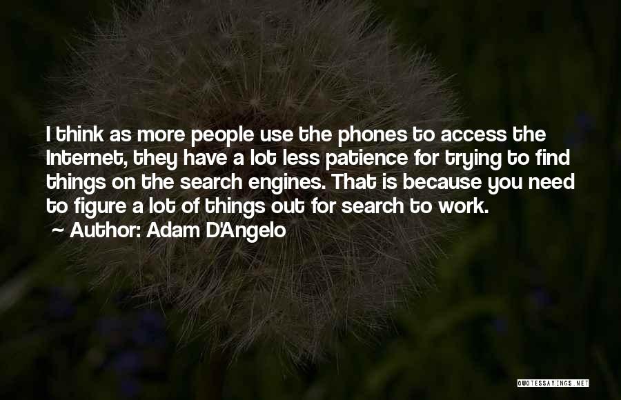 Adam D'Angelo Quotes: I Think As More People Use The Phones To Access The Internet, They Have A Lot Less Patience For Trying