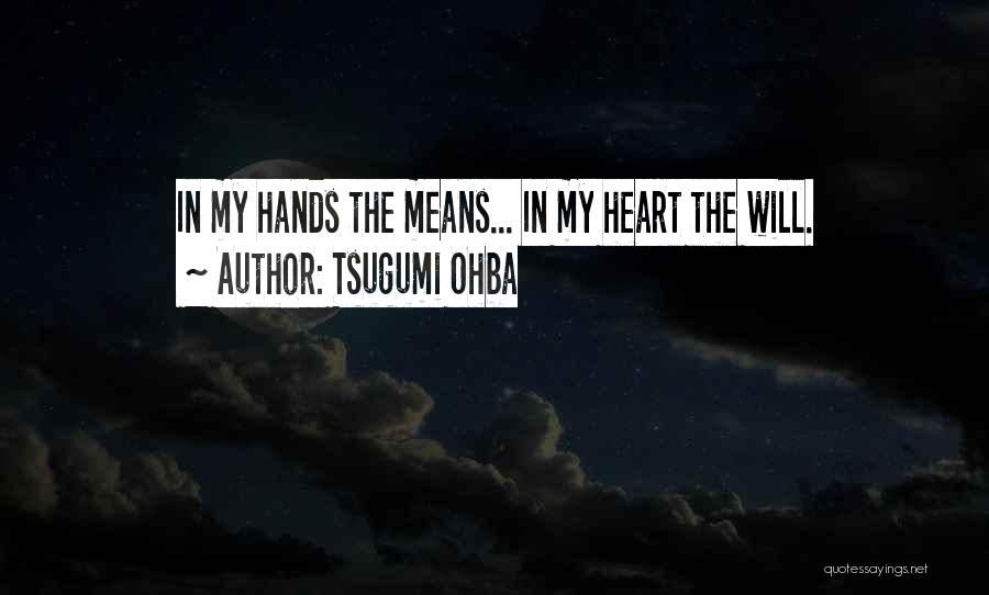 Tsugumi Ohba Quotes: In My Hands The Means... In My Heart The Will.